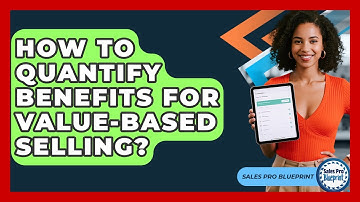How To Quantify Benefits For Value-Based Selling? - Sales Pro Blueprint