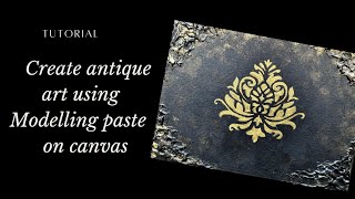 How to: Easy tutorial creating antique Art using modelling paste on canvas