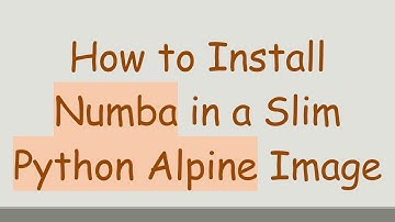 How to Install Numba in a Slim Python Alpine Image