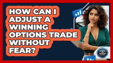 How Can I Adjust A Winning Options Trade Without Fear? - Stock and Options Playbook