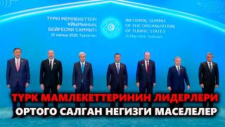 Түрк мамлекеттеринин лидерлери ортого салган негизги маселелер