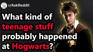 Ask Reddit: What kind of teenage stuff probably happened at Hogwarts (Harry Potter)?