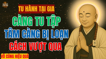 Lục Tổ Huệ Năng-Càng Tu Tập Tâm càng LOẠN - Cách THOÁT MÊ cho người Tu Tại Gia - Học Phật Giác Ngộ!