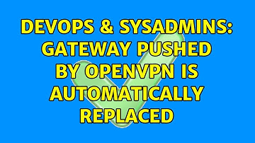 DevOps & SysAdmins: Gateway pushed by OpenVPN is automatically replaced (2 Solutions!!)