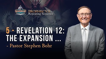 5. Revelation 12 – The Expansion ... – Pr Stephen Bohr || Anchor: Prophecy’s Repeating Sequence