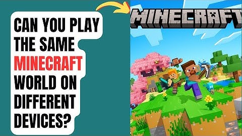 Can You Play the Same Minecraft World on Different Devices?