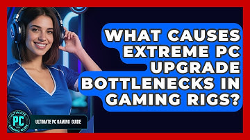 What Causes Extreme PC Upgrade Bottlenecks In Gaming Rigs? - Ultimate PC Gaming Guide