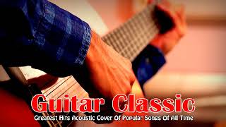 TOP 30 GUITAR MUSIC BEAUTIFUL . Greatest Hits Acoustic Cover Of Popular Songs Of All Time