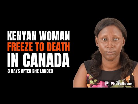 KENYAN WOMAN DIE IN CANADA  3DAYS AFTER ARRIVAL DUE TO COLD NO SHELTER WAS AVAILABLE