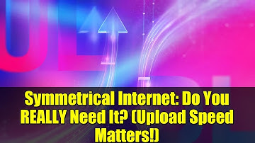 Symmetrical Internet: Do You REALLY Need It? (Upload Speed Matters!)