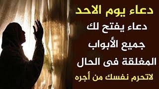 دعاء فى صباح يوم الأحد المستجاب للرزق والشفاء العاجل وقضاء الحوائج باذن الله?