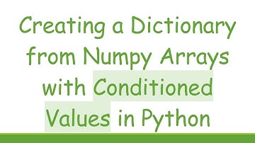 Creating a Dictionary from Numpy Arrays with Conditioned Values in Python