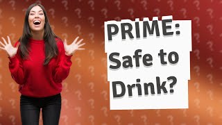 Is it OK to drink PRIME?