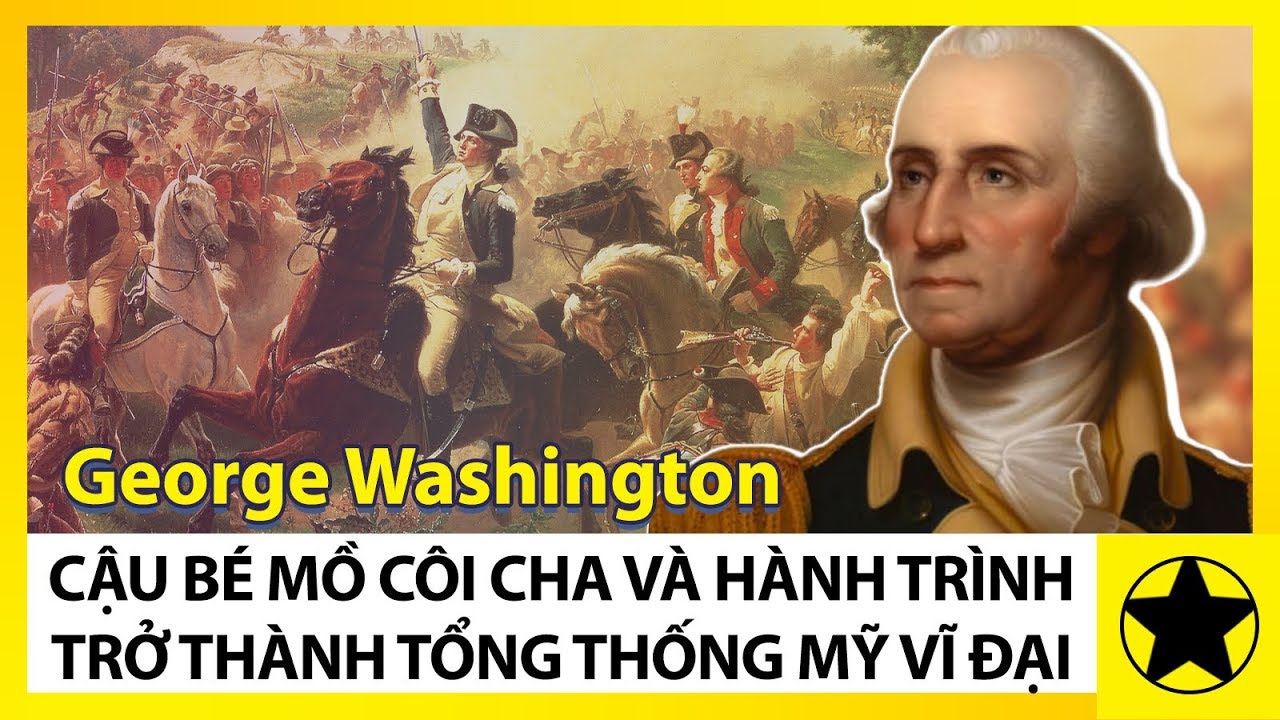 George Washington - Cậu Bé Mồ Côi Cha Và Hành Trinh Trở Thành Tổng Thống Vĩ Đại Của Nước Mỹ