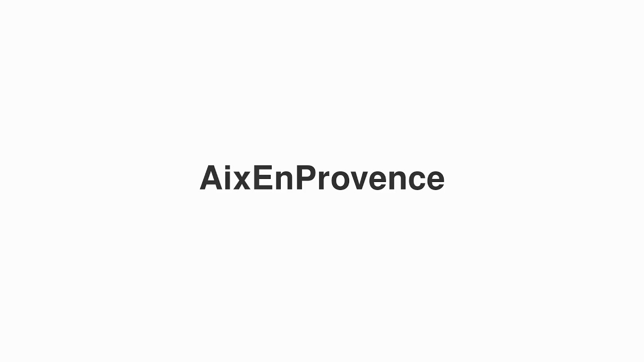 How to Pronounce "AixEnProvence"