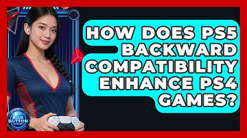 How Does PS5 Backward Compatibility Enhance PS4 Games? - Blue Button Gaming