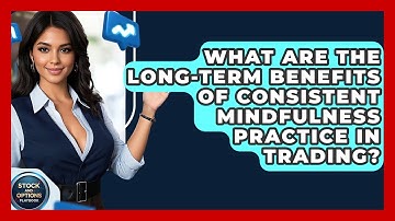 What Are The Long-Term Benefits Of Consistent Mindfulness Practice In Trading?