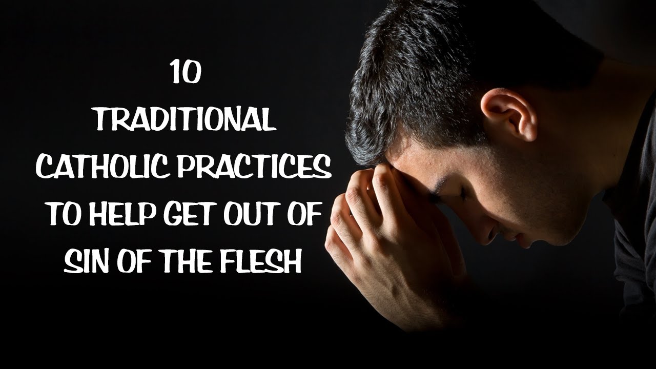 10 TRADITIONAL CATHOLIC PRACTICES TO HELP GET OUT OF SIN OF THE FLESH