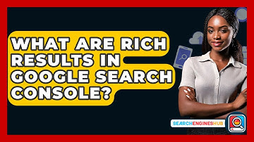 What Are Rich Results In Google Search Console? - SearchEnginesHub.com