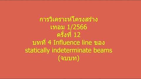 12 บทที่ 4 Influence line of statically indeterminate beam การวิเคราะห์โครงสร้าง เทอม 1 2566 6 กย 66