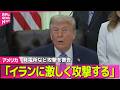 【アメリカ】トランプ大統領「イランに激しく攻撃する」橋や発電所対象に攻撃の可能性を警告──国際ニュースライブ（日テレNEWS LIVE）