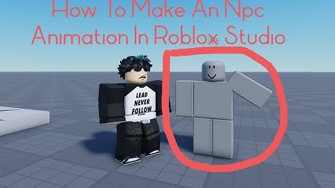 How To Make And Animate An Npc In Roblox Studio