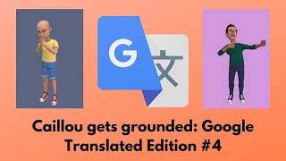 Caillou gets grounded: Google Translated Edition #4