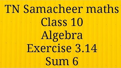 Sum 6 Exercise 3.14 Algebra Class 10 Tamilnadu Samacheer maths Nithyaganesh Maths