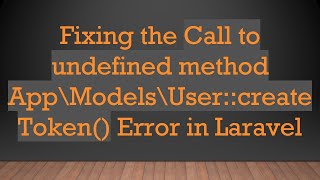 Fixing the Call to undefined method App\Models\User::createToken() Error in Laravel