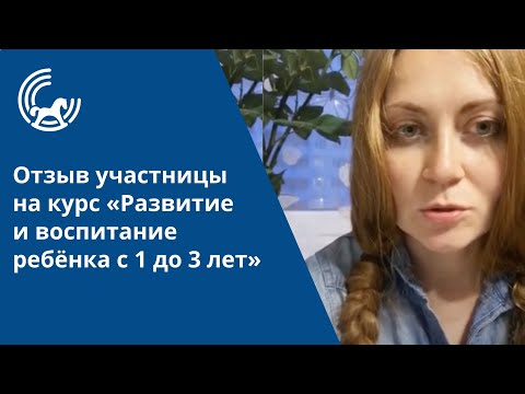 Отзыв Татьяны Гайлис на онлайн-курс  «Развитие и воспитание ребёнка от 1 до 3 лет» Монтессори.Дети