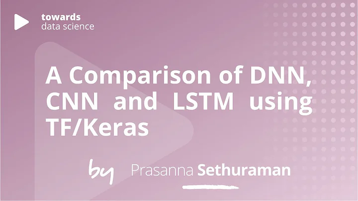 A Comparison of DNN, CNN and LSTM using TF/Keras | Prasanna Sethuraman