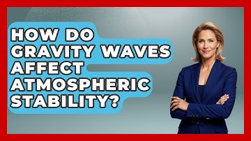 How Do Gravity Waves Affect Atmospheric Stability? - Weather Watchdog