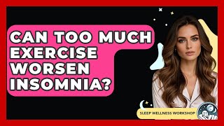 Can Too Much Exercise Worsen Insomnia? - Sleep Wellness Workshop