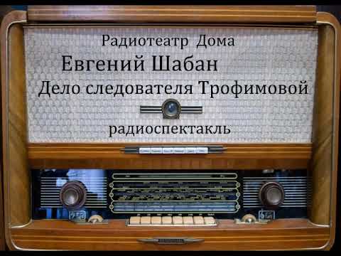 Дело следователя Трофимовой.  Евгений Шабан.  Радиоспектакль 1981год.