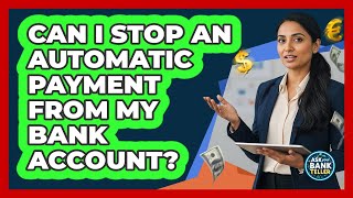 Can I Stop An Automatic Payment From My Bank Account? - Ask Your Bank Teller