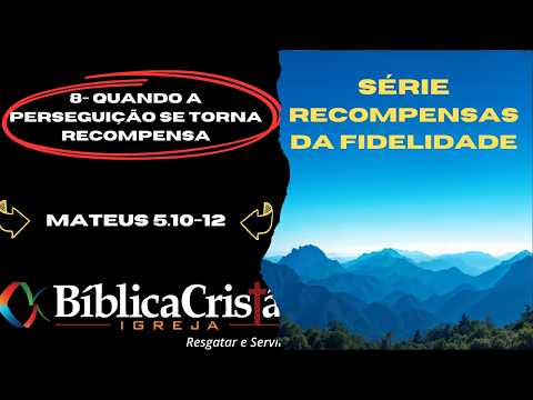 SÉRIE RECOMPENSAS DA FIDELIDADE FINAL - 8 QUANDO A PERSEGUIÇÃO SE TORNA RECOMPENSA
