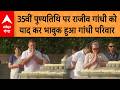 पूर्व PM Rajiv Gandhi को उनकी 35वीं पुण्यतिथि पर,Sonia ,Rahul और Priyanka Gandhi ने दी श्रद्धांजलि