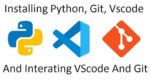 Installing Python, Git, Vscode and integrating vscodecand git