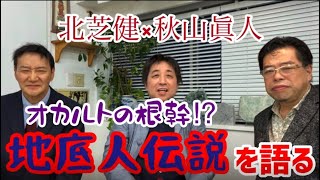 【北芝健×秋山眞人】ＳＰトークその４／～お盆特集～オカルトの根幹！？「地底人」を語る！