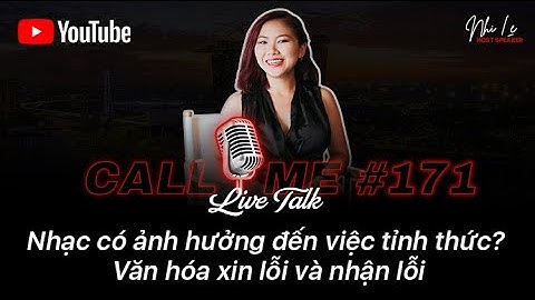 CALL ME #171: Nhạc có ảnh hưởng đến việc con người tỉnh thức? Văn hóa xin lỗi và nhận lỗi | Nhi Le