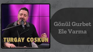 Turgay COŞKUN - Gönül Gurbet Ele Varma Resimi
