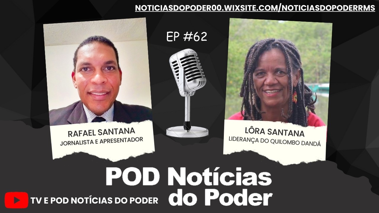 ENTREVISTA COM LÔRA SANTANA, LIDERANÇA DO QUILOMBO DANDÁ, NO 62º EPISÓDIO DO POD NOTÍCIAS DO PODER, EM ÁUDIO E VÍDEO
