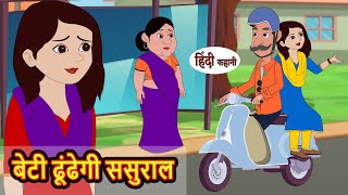 बेटी ढूंढेगी ससुराल  | Hindi Stories | Moral Stories | Khani | Storytime | Bedtime Stories