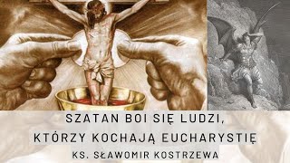 Szatan boi się ludzi, którzy kochają Eucharystię - ks. Sławomir Kostrzewa