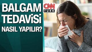 Balgam tedavisi nasıl yapılır?