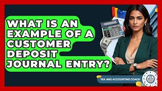 What Is An Example Of A Customer Deposit Journal Entry? - Tax and Accounting Coach