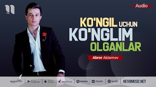 Abror Aktamov - Ko'ngil uchun ko'nglim olganlar (audio 2022)