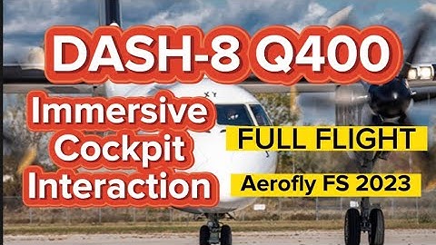 DASH Q400 IMMERSIVE COCKPIT INTERACTION FULL FLIGHT AEROFLY FS 2023