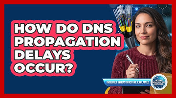 How Do DNS Propagation Delays Occur?