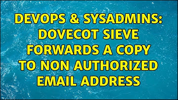 DevOps & SysAdmins: Dovecot sieve forwards a copy to non authorized email address